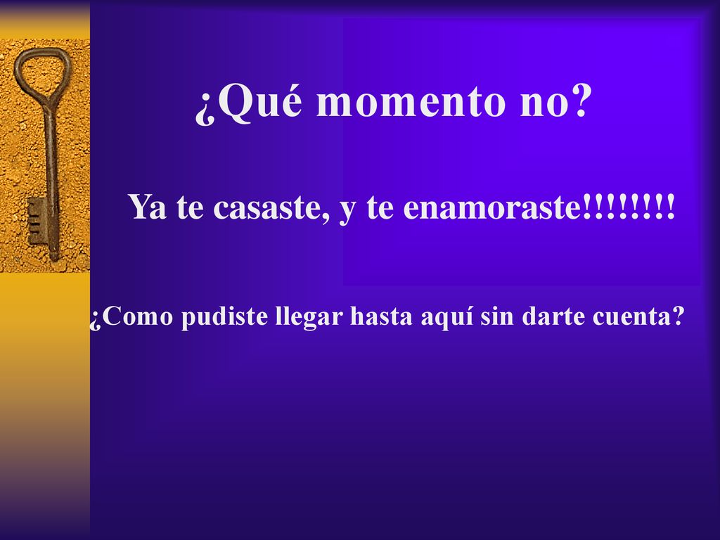 ¿Qué momento no Ya te casaste, y te enamoraste!!!!!!!!