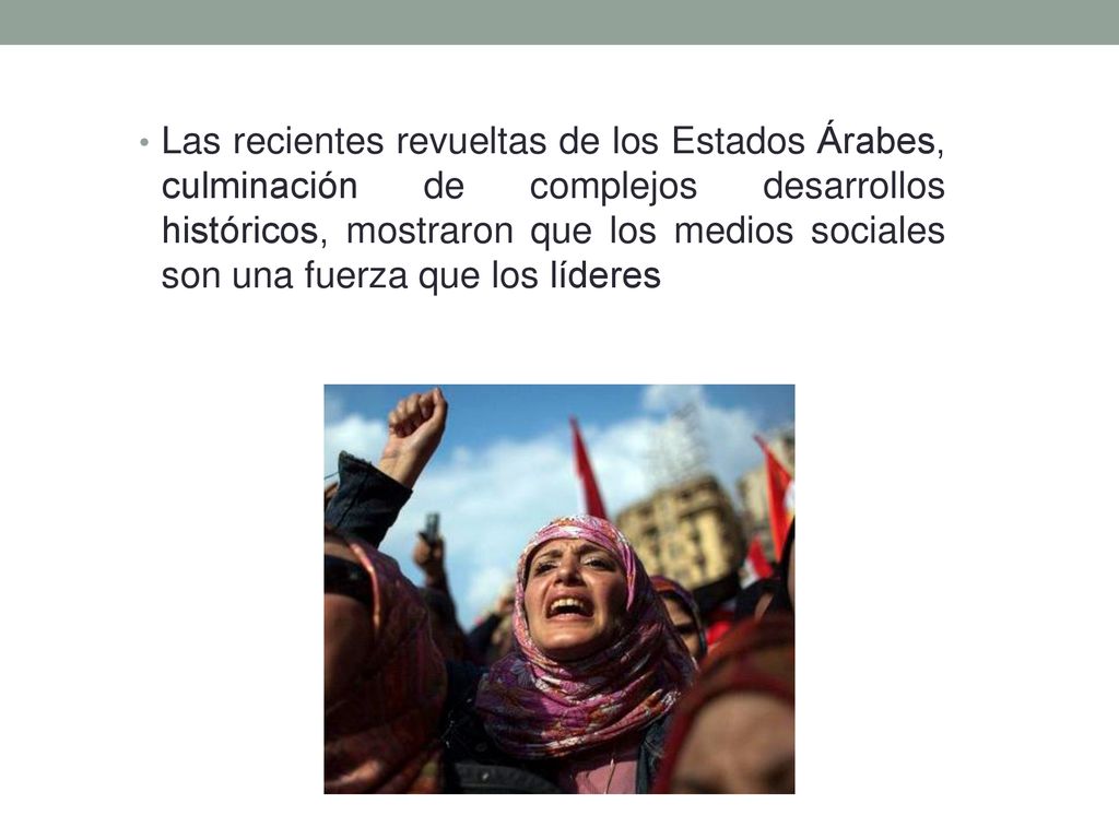 Las recientes revueltas de los Estados Árabes, culminación de complejos desarrollos históricos, mostraron que los medios sociales son una fuerza que los líderes