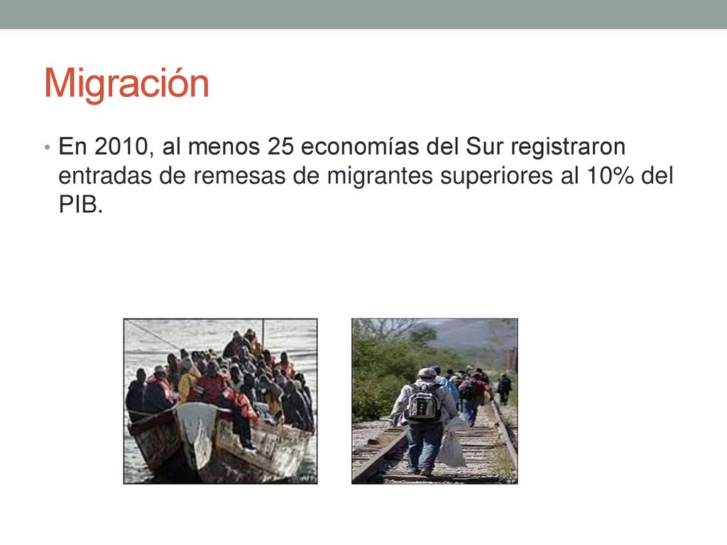 Migración En 2010, al menos 25 economías del Sur registraron entradas de remesas de migrantes superiores al 10% del PIB.