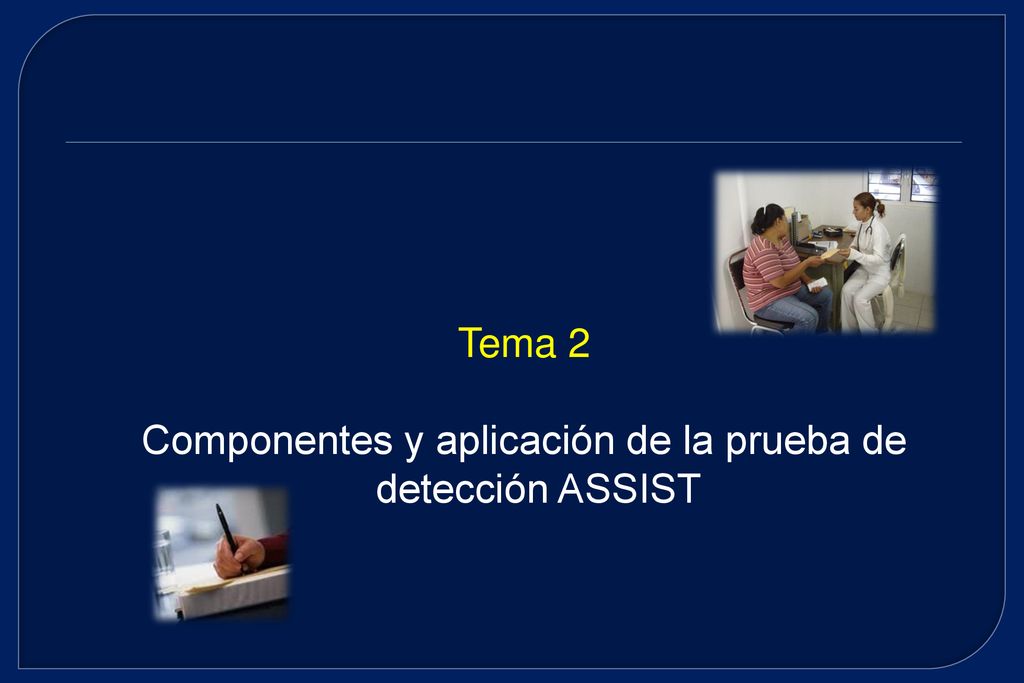 Tema 2 Componentes y aplicación de la prueba de detección ASSIST