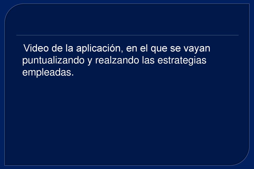Video de la aplicación, en el que se vayan puntualizando y realzando las estrategias empleadas.