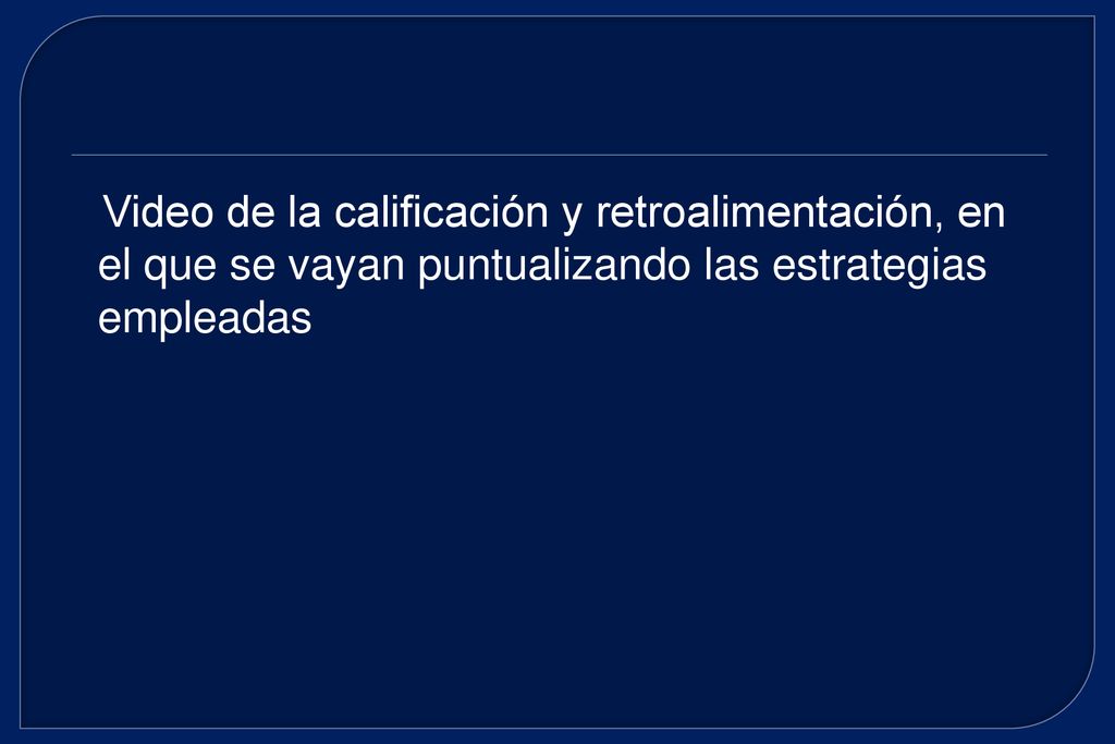 Video de la calificación y retroalimentación, en el que se vayan puntualizando las estrategias empleadas