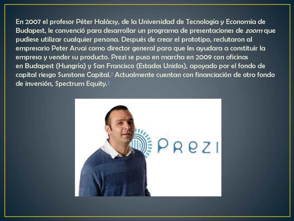 En 2007 el profesor Péter Halácsy, de la Universidad de Tecnología y Economía de Budapest, le convenció para desarrollar un programa de presentaciones de zoom que pudiese utilizar cualquier persona.