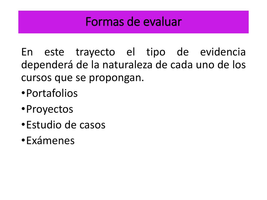 Formas de evaluar En este trayecto el tipo de evidencia dependerá de la naturaleza de cada uno de los cursos que se propongan.