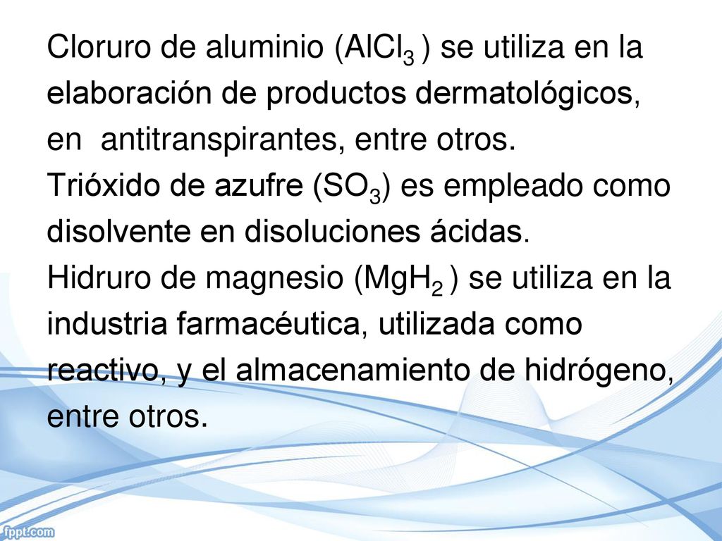 Cloruro de aluminio (AlCl3 ) se utiliza en la elaboración de productos dermatológicos, en antitranspirantes, entre otros.