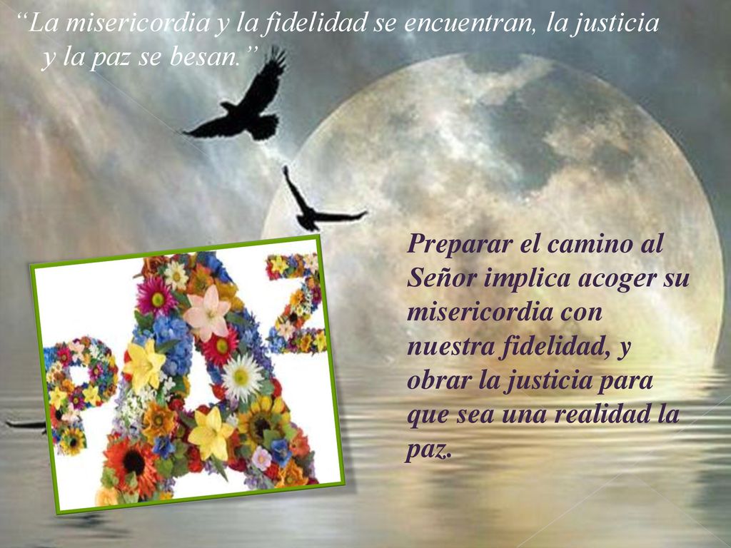 La misericordia y la fidelidad se encuentran, la justicia y la paz se besan.