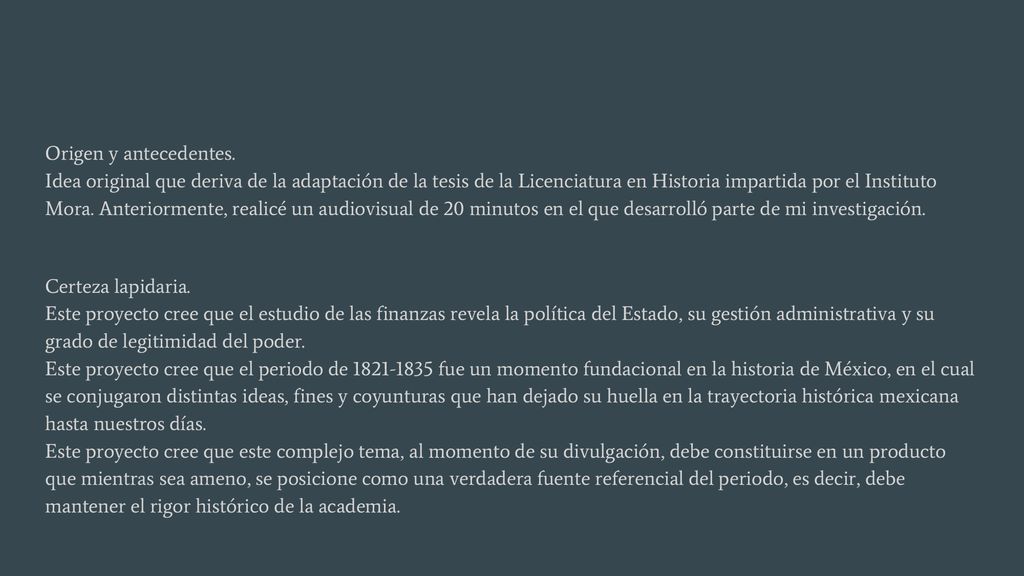 Origen y antecedentes. Idea original que deriva de la adaptación de la tesis de la Licenciatura en Historia impartida por el Instituto Mora. Anteriormente, realicé un audiovisual de 20 minutos en el que desarrolló parte de mi investigación.
