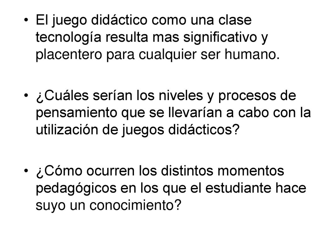 El juego didáctico como una clase tecnología resulta mas significativo y placentero para cualquier ser humano.