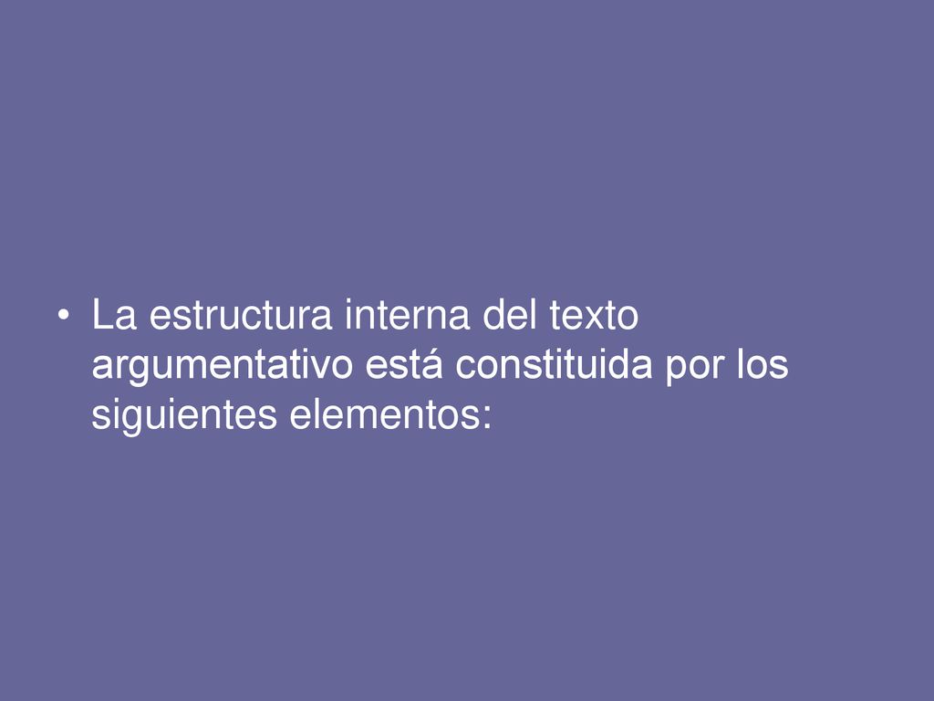 La estructura interna del texto argumentativo está constituida por los siguientes elementos: