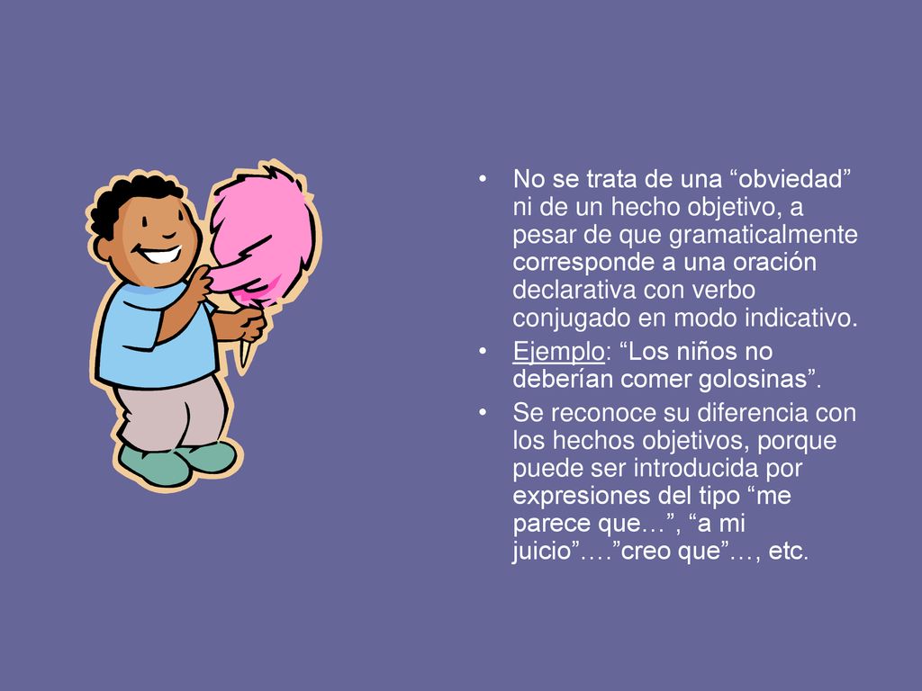 No se trata de una obviedad ni de un hecho objetivo, a pesar de que gramaticalmente corresponde a una oración declarativa con verbo conjugado en modo indicativo.