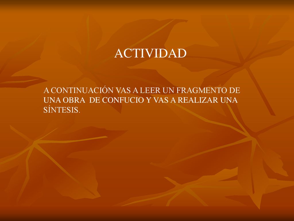 ACTIVIDAD A CONTINUACIÓN VAS A LEER UN FRAGMENTO DE UNA OBRA DE CONFUCIO Y VAS A REALIZAR UNA SÍNTESIS.