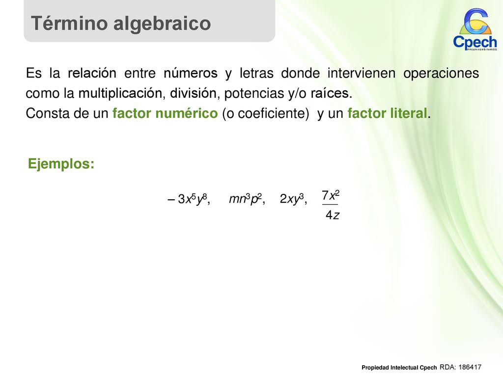 Término algebraico Es la relación entre números y letras donde intervienen operaciones como la multiplicación, división, potencias y/o raíces.