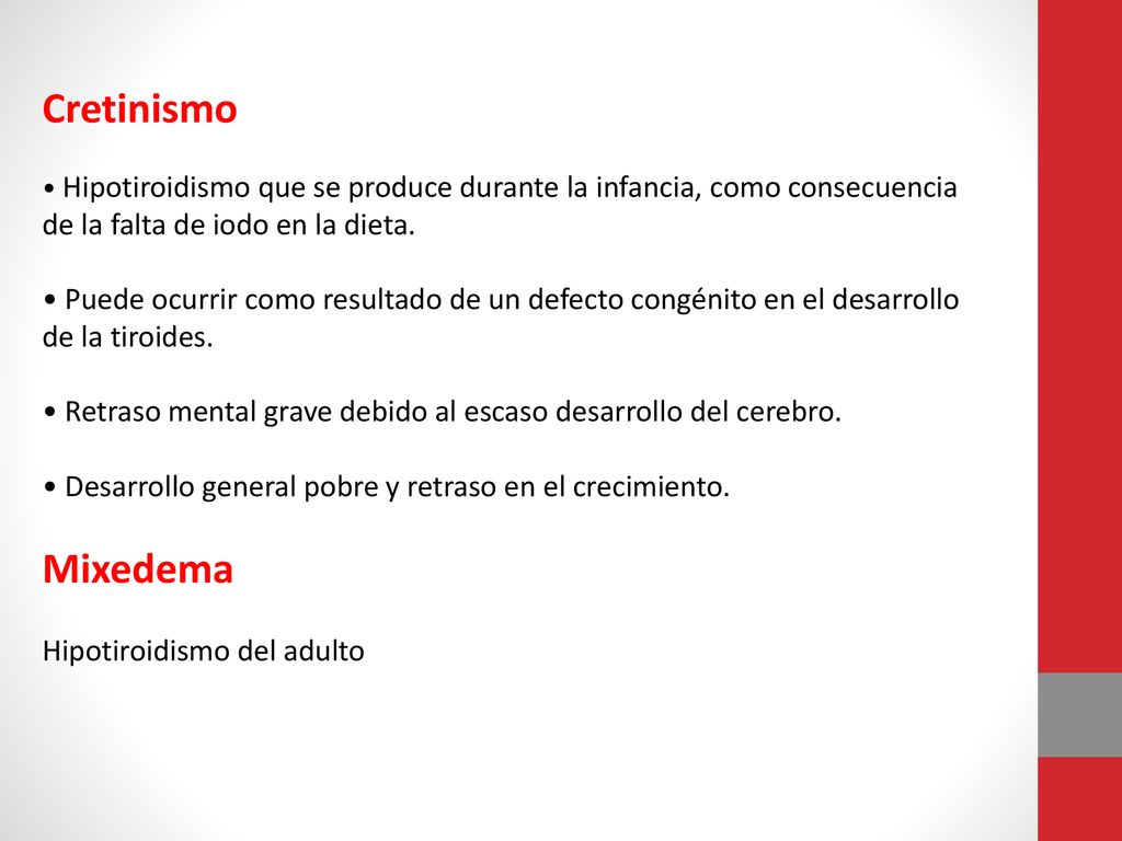 Cretinismo • Hipotiroidismo que se produce durante la infancia, como consecuencia de la falta de iodo en la dieta.