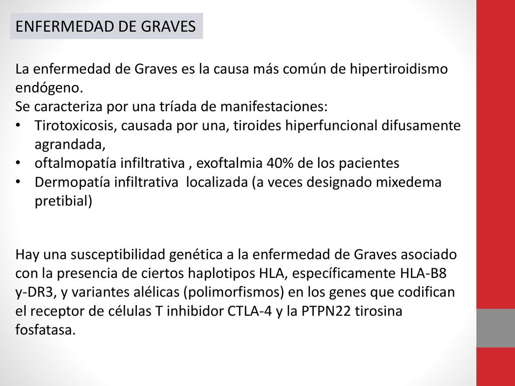 ENFERMEDAD DE GRAVES La enfermedad de Graves es la causa más común de hipertiroidismo endógeno. Se caracteriza por una tríada de manifestaciones:
