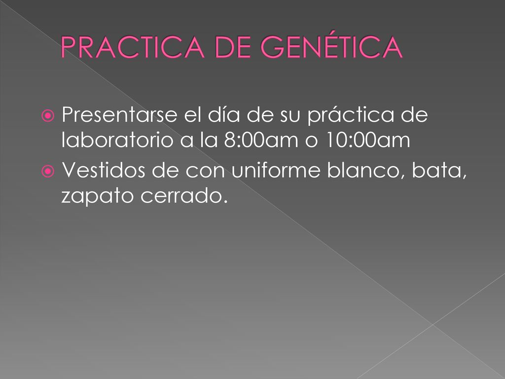 PRACTICA DE GENÉTICA Presentarse el día de su práctica de laboratorio a la 8:00am o 10:00am.