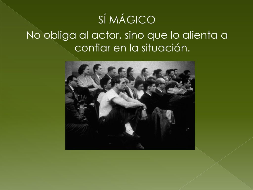 SÍ MÁGICO No obliga al actor, sino que lo alienta a confiar en la situación.