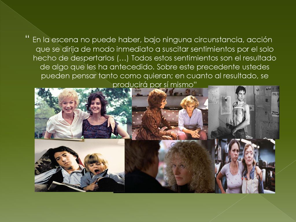 En la escena no puede haber, bajo ninguna circunstancia, acción que se dirija de modo inmediato a suscitar sentimientos por el solo hecho de despertarlos (…) Todos estos sentimientos son el resultado de algo que les ha antecedido.