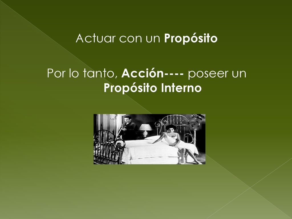 Actuar con un Propósito Por lo tanto, Acción---- poseer un Propósito Interno