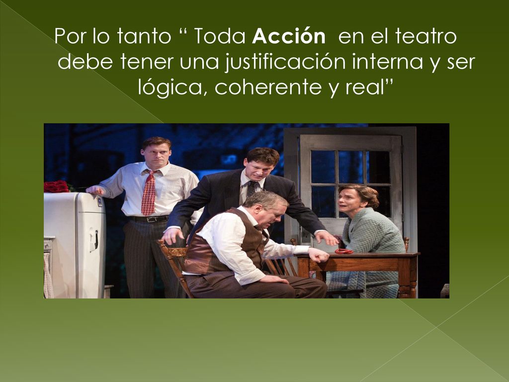 Por lo tanto Toda Acción en el teatro debe tener una justificación interna y ser lógica, coherente y real