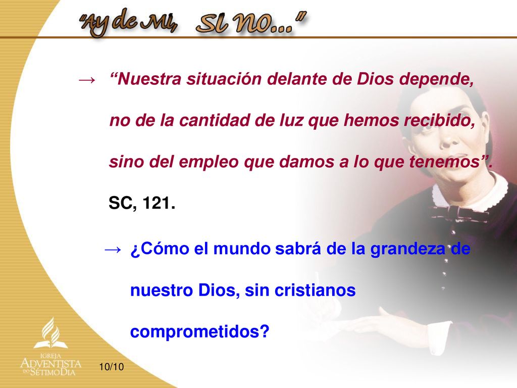Nuestra situación delante de Dios depende, no de la cantidad de luz que hemos recibido, sino del empleo que damos a lo que tenemos . SC, 121.