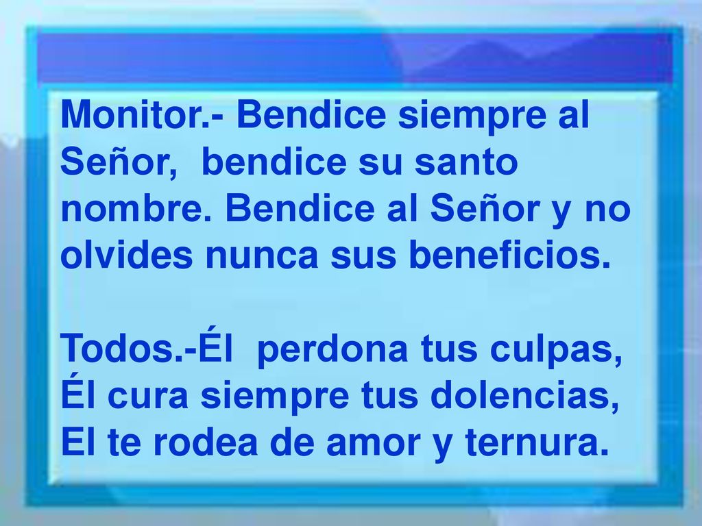 Monitor. - Bendice siempre al Señor, bendice su santo nombre
