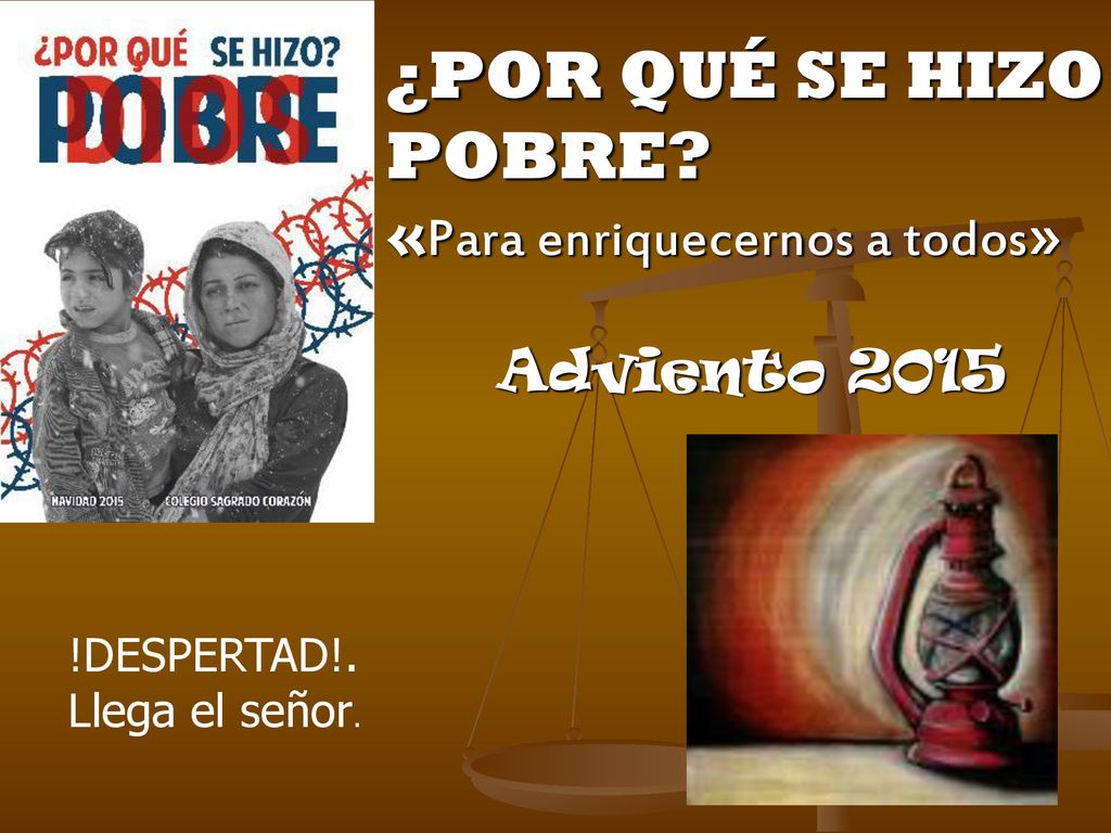 ¿POR QUÉ SE HIZO POBRE «Para enriquecernos a todos» Adviento 2015
