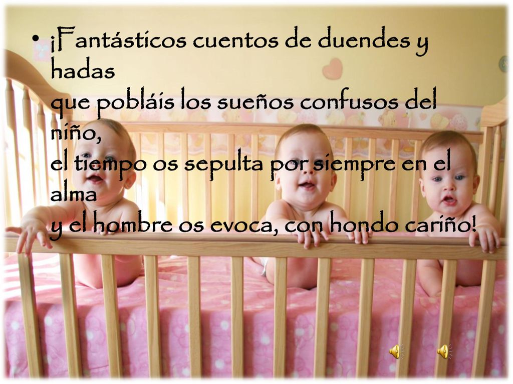 ¡Fantásticos cuentos de duendes y hadas que pobláis los sueños confusos del niño, el tiempo os sepulta por siempre en el alma y el hombre os evoca, con hondo cariño!
