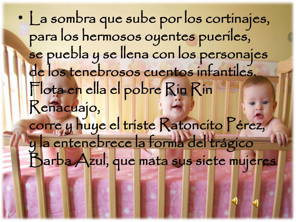La sombra que sube por los cortinajes, para los hermosos oyentes pueriles, se puebla y se llena con los personajes de los tenebrosos cuentos infantiles.
