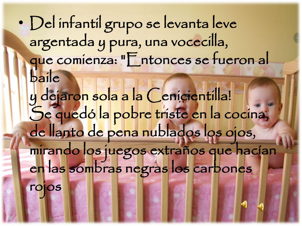 Del infantil grupo se levanta leve argentada y pura, una vocecilla, que comienza: Entonces se fueron al baile y dejaron sola a la Cenicientilla.