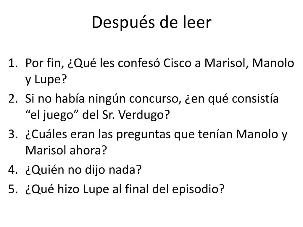 Después de leer Por fin, ¿Qué les confesó Cisco a Marisol, Manolo y Lupe Si no había ningún concurso, ¿en qué consistía el juego del Sr. Verdugo