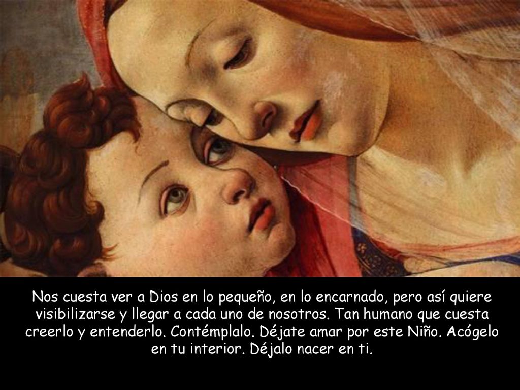 Nos cuesta ver a Dios en lo pequeño, en lo encarnado, pero así quiere visibilizarse y llegar a cada uno de nosotros.