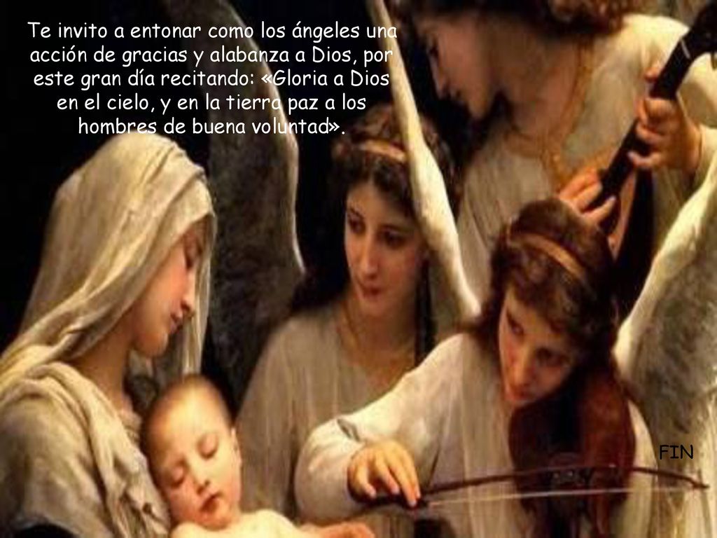 Te invito a entonar como los ángeles una acción de gracias y alabanza a Dios, por este gran día recitando: «Gloria a Dios en el cielo, y en la tierra paz a los hombres de buena voluntad».