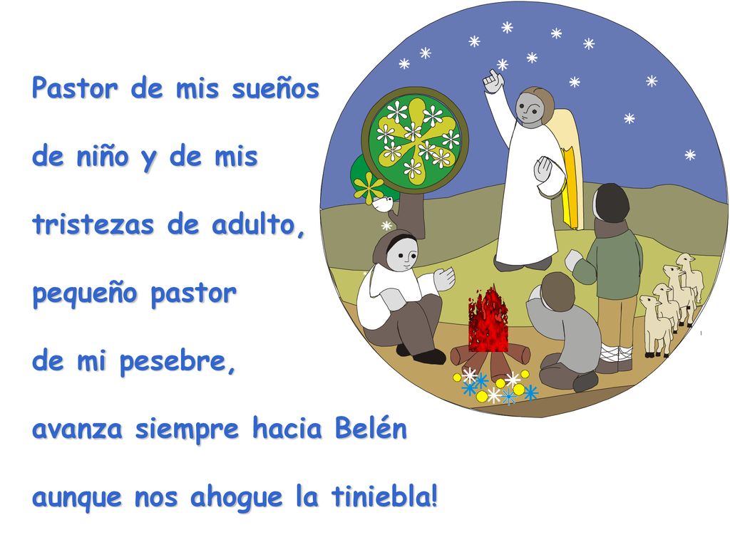 Pastor de mis sueños de niño y de mis tristezas de adulto, pequeño pastor de mi pesebre, avanza siempre hacia Belén aunque nos ahogue la tiniebla!