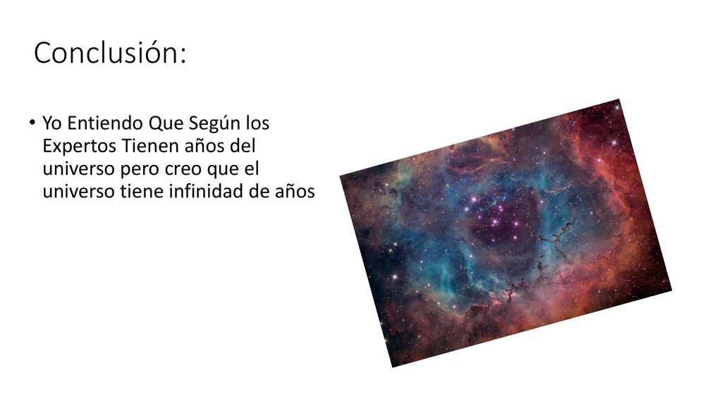 Conclusión: Yo Entiendo Que Según los Expertos Tienen años del universo pero creo que el universo tiene infinidad de años.