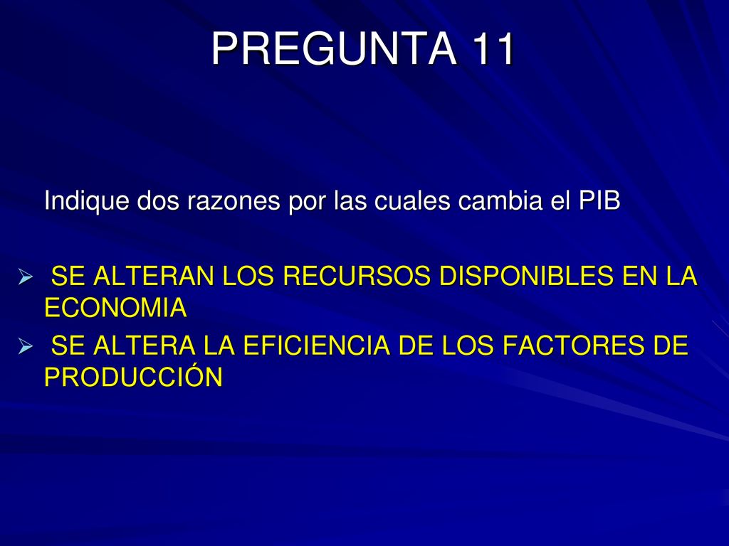PREGUNTA 11 Indique dos razones por las cuales cambia el PIB