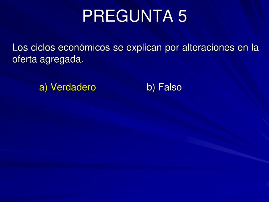PREGUNTA 5 Los ciclos económicos se explican por alteraciones en la oferta agregada.