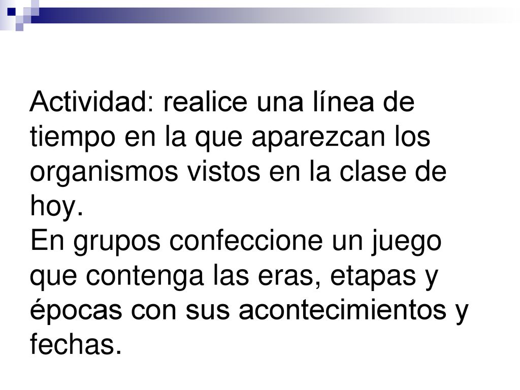 Actividad: realice una línea de tiempo en la que aparezcan los organismos vistos en la clase de hoy.