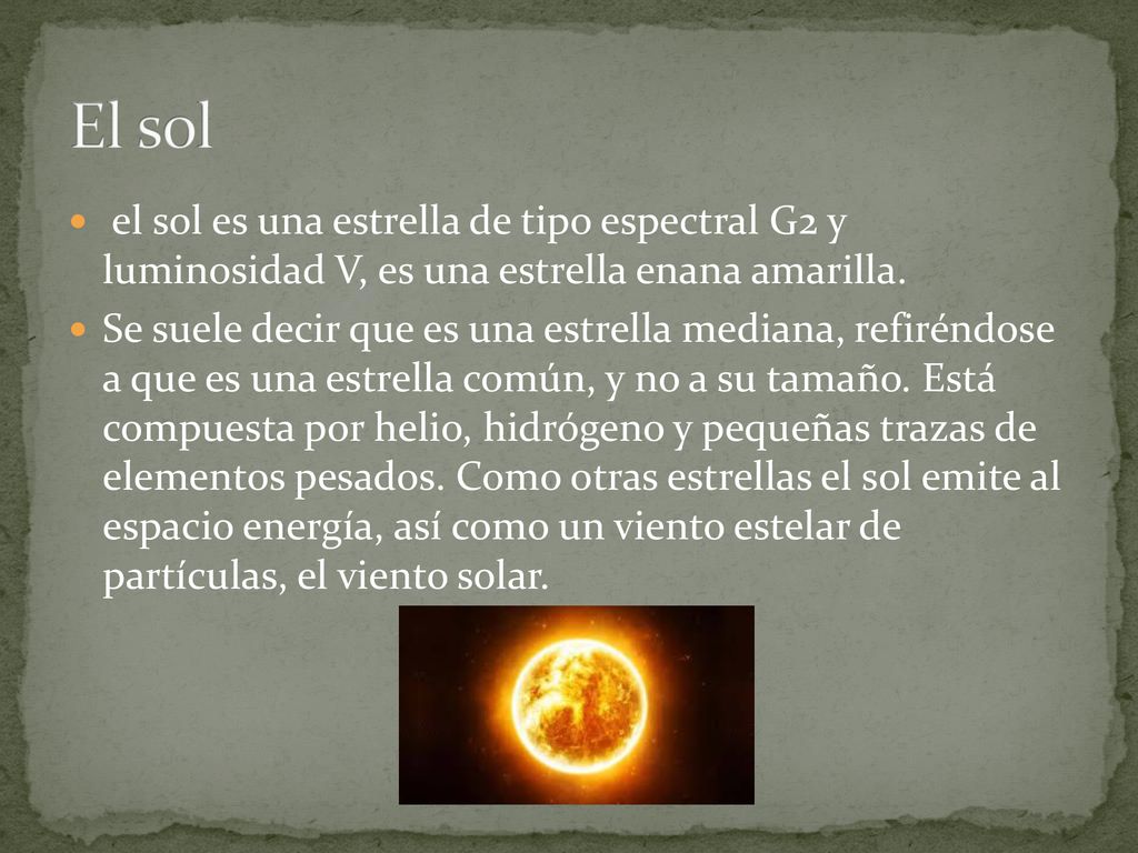 El sol el sol es una estrella de tipo espectral G2 y luminosidad V, es una estrella enana amarilla.