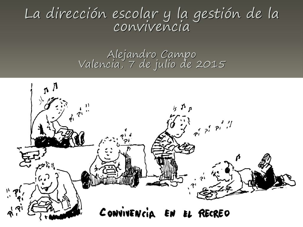 La dirección escolar y la gestión de la convivencia Alejandro Campo Valencia, 7 de julio de 2015