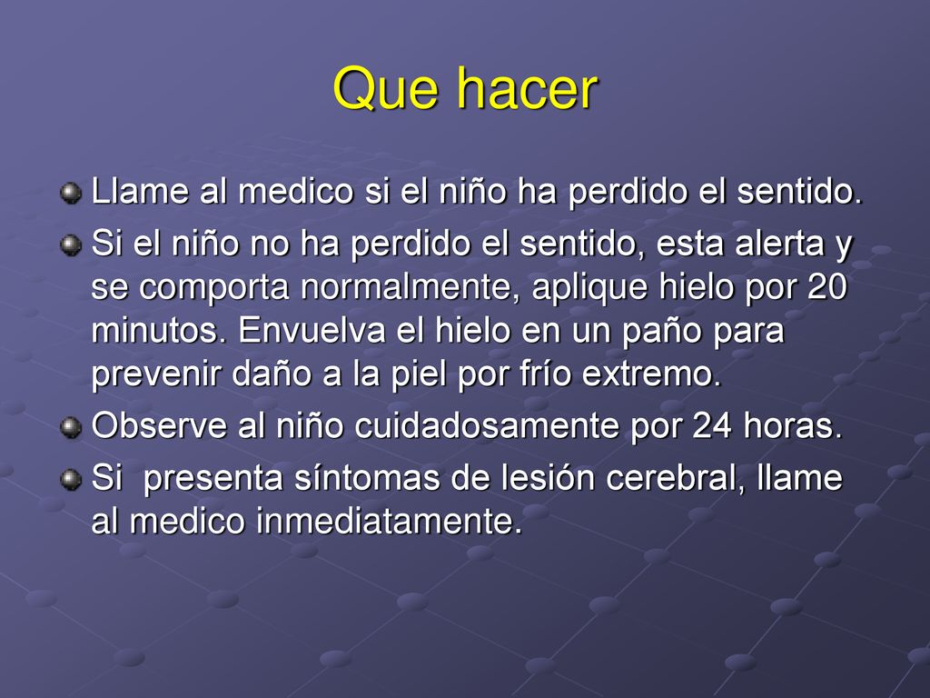 Que hacer Llame al medico si el niño ha perdido el sentido.