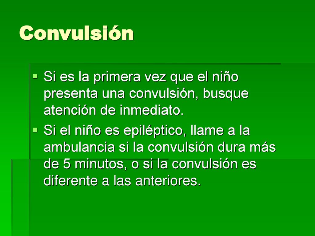 Convulsión Si es la primera vez que el niño presenta una convulsión, busque atención de inmediato.