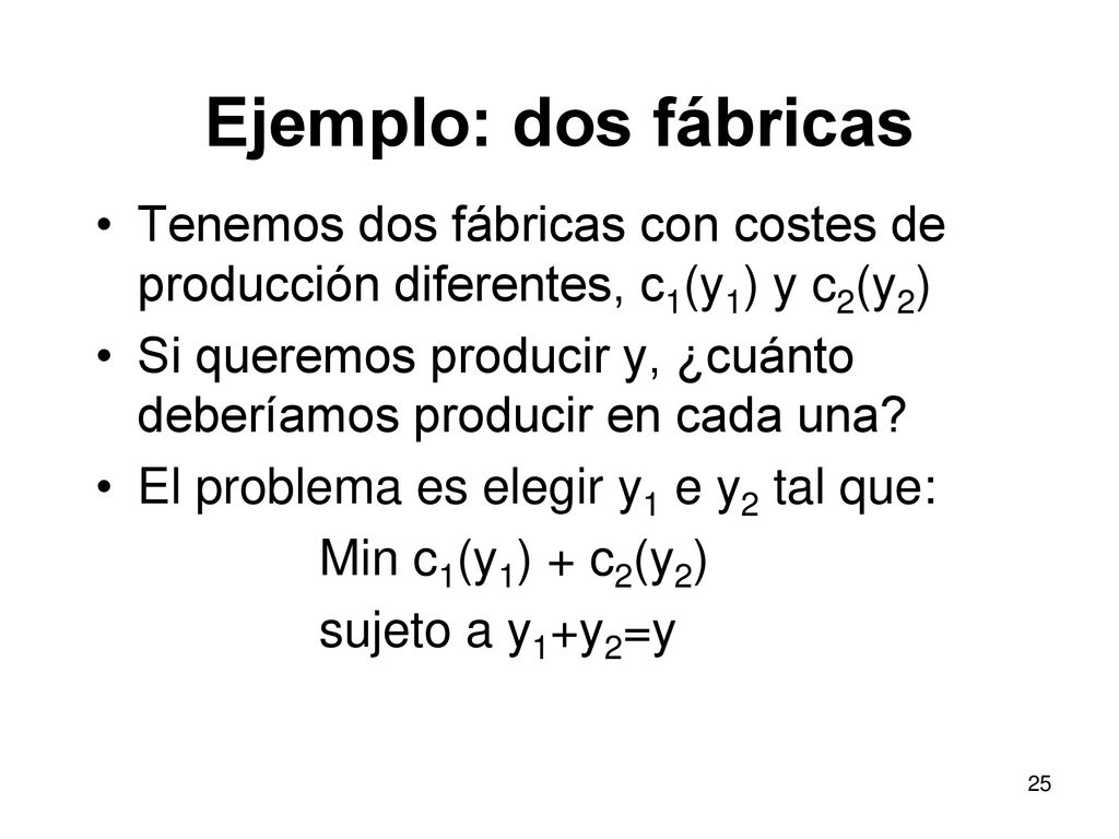 Ejemplo: dos fábricas Tenemos dos fábricas con costes de producción diferentes, c1(y1) y c2(y2)