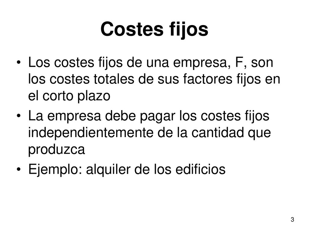 Costes fijos Los costes fijos de una empresa, F, son los costes totales de sus factores fijos en el corto plazo.