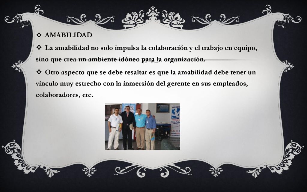 AMABILIDAD La amabilidad no solo impulsa la colaboración y el trabajo en equipo, sino que crea un ambiente idóneo para la organización.