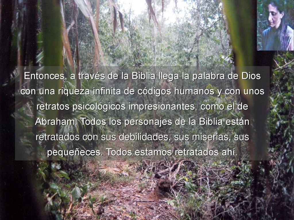 Entonces, a través de la Biblia llega la palabra de Dios con una riqueza infinita de códigos humanos y con unos retratos psicológicos impresionantes, como el de Abraham.