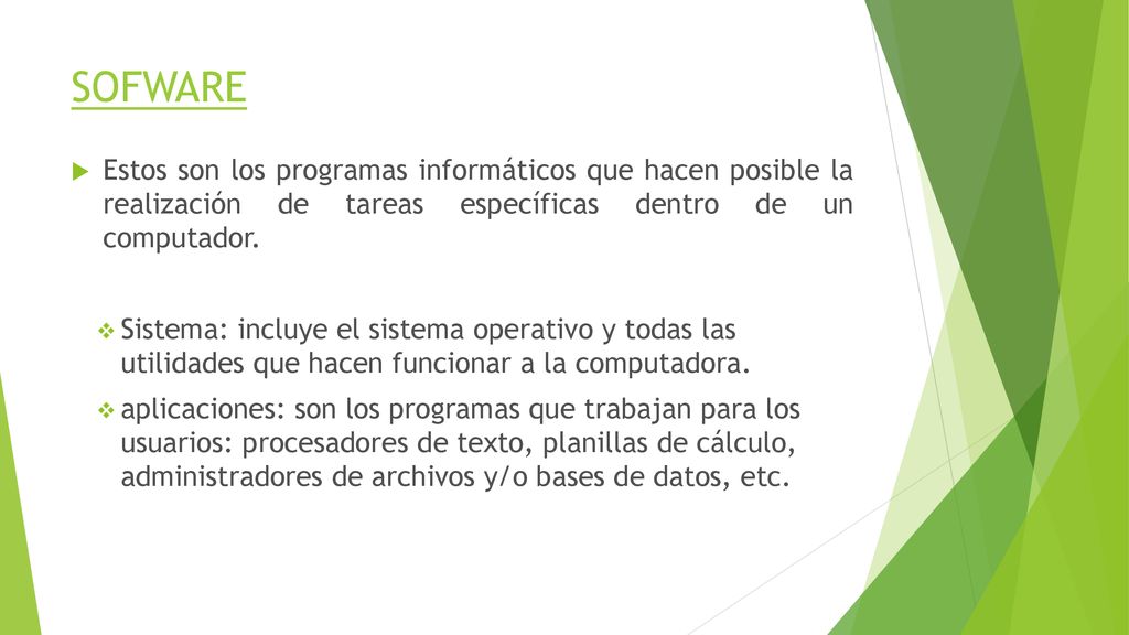 SOFWARE Estos son los programas informáticos que hacen posible la realización de tareas específicas dentro de un computador.