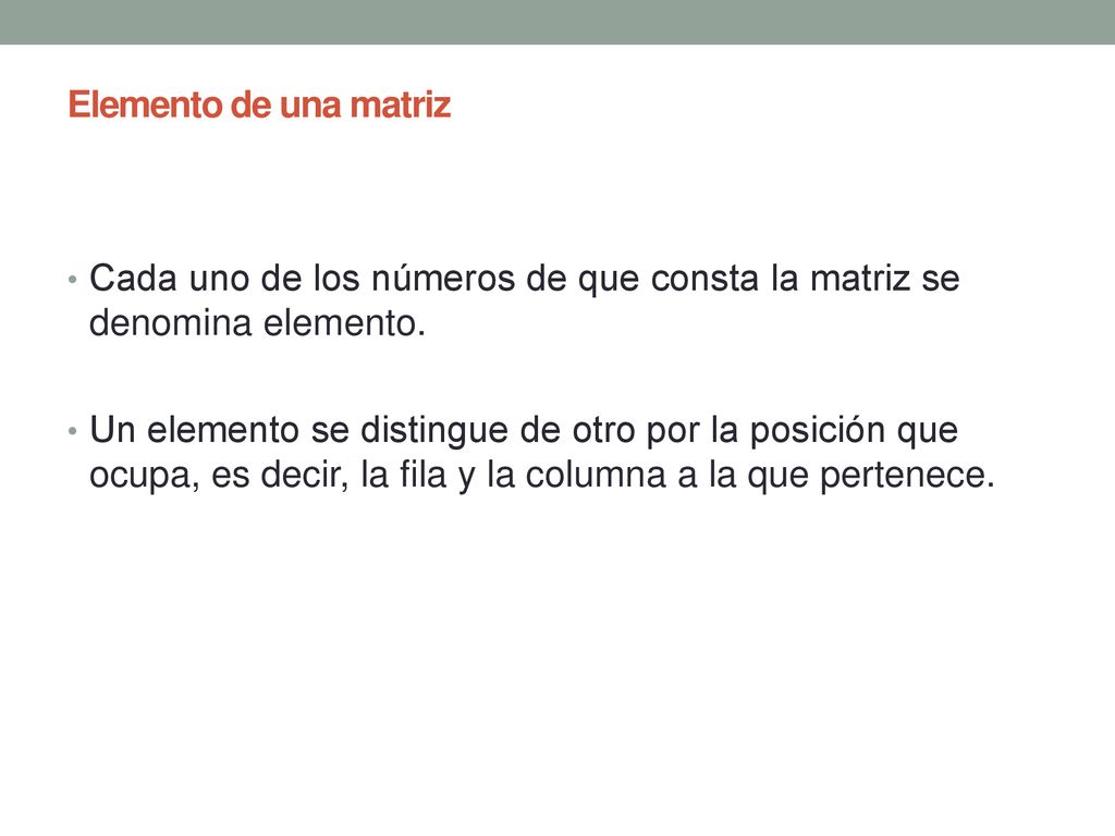 Elemento de una matriz Cada uno de los números de que consta la matriz se denomina elemento.