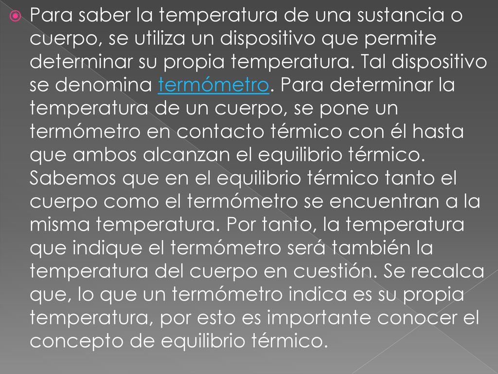 Para saber la temperatura de una sustancia o cuerpo, se utiliza un dispositivo que permite determinar su propia temperatura.