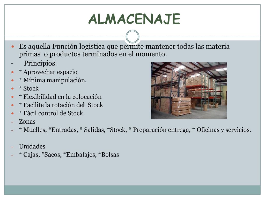 ALMACENAJE Es aquella Función logistica que permite mantener todas las materia primas o productos terminados en el momento.