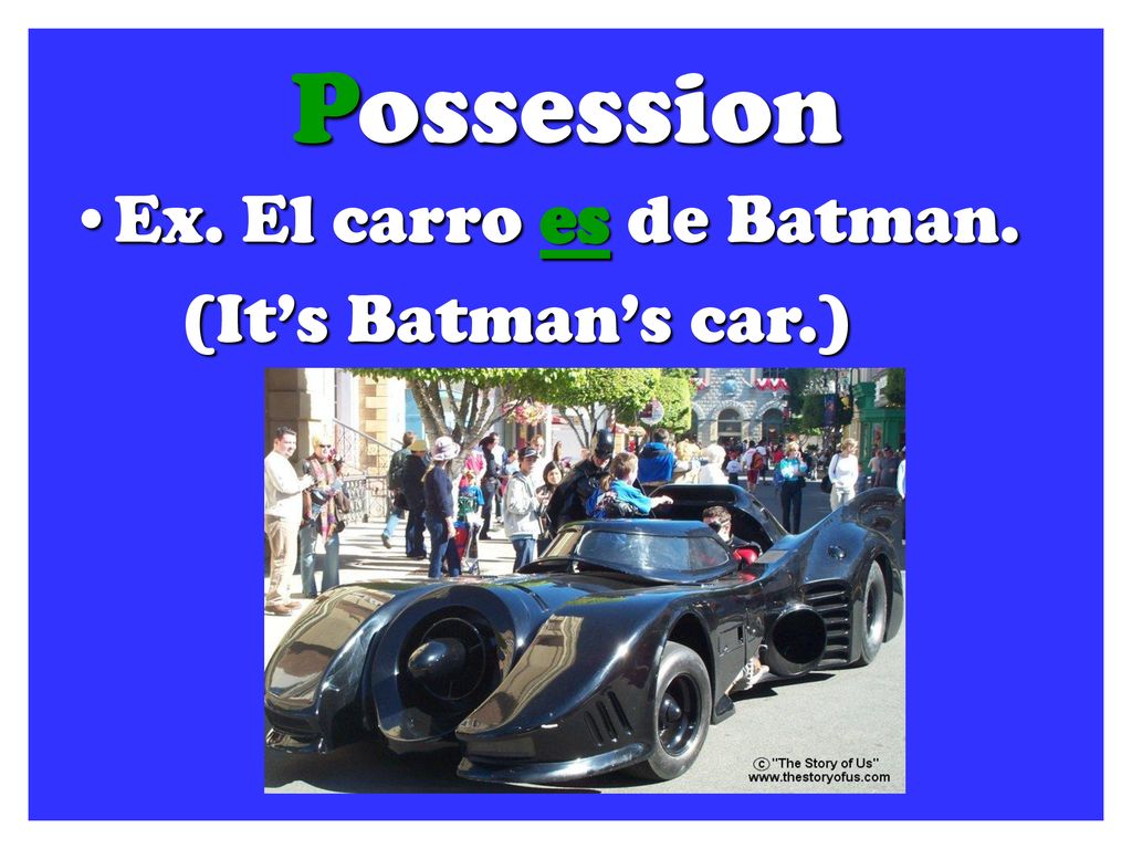Possession Ex. El carro es de Batman. (It’s Batman’s car.)
